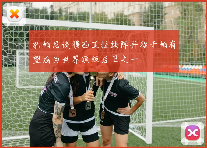 孔帕尼谈穆西亚拉缺阵并称于帕有望成为世界顶级后卫之一